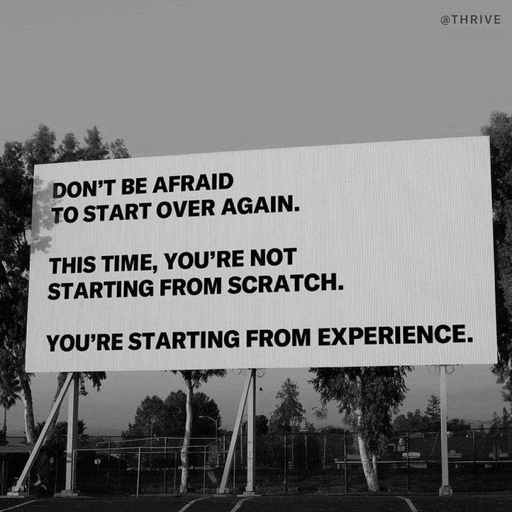 A big banner that says ‘don’t be afraid to start over again. This time, you’re not starting from scratch. You’re starting from experience.’
