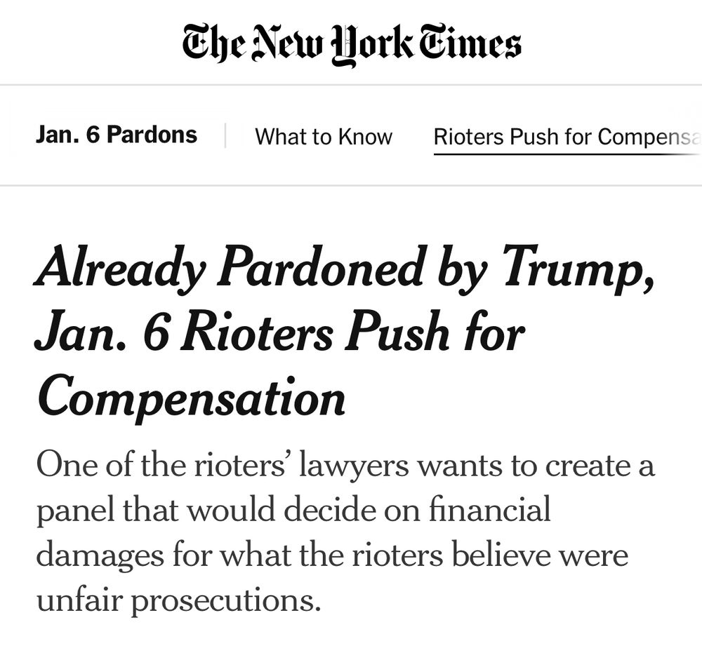Excerpt from New York Times article: Already Pardoned by Trump, Jan. 6 Rioters Push for Compensation One of the rioters’ lawyers wants to create a panel that would decide on financial damages for what the rioters believe were unfair prosecutions. 
