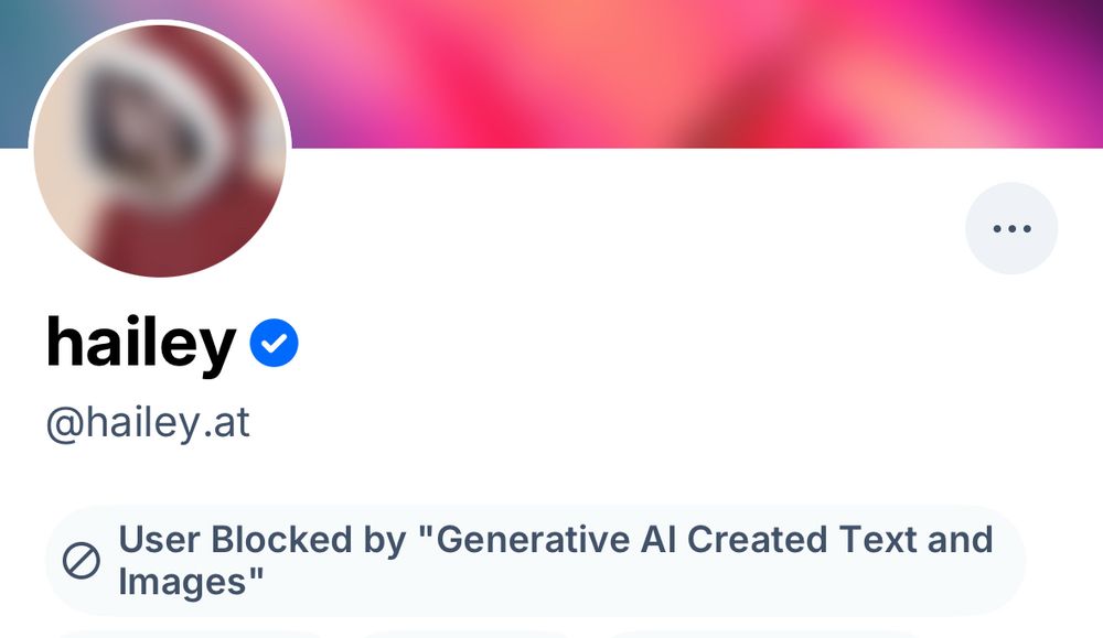 hailey @hailey.at
> User Blocked by "Generative Al Created Text and Images"