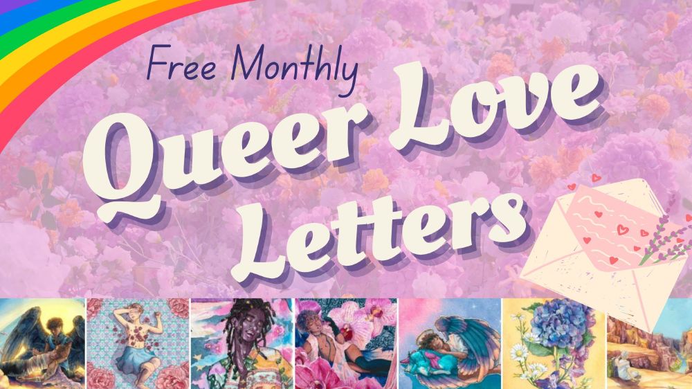 An adorable colorful graphic with soft faded pink flowers, with a bold "Free Monthly Queer Love Letters" in mostly white text in front of it. A bunch of colorful queer watercolor paintings decorate the bottom, with a heart envelope and rainbow in each corner.
