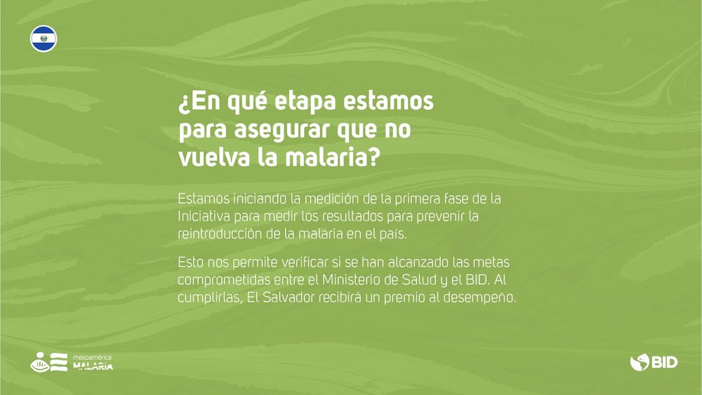 ¿En qué etapa estamos para asegurar que no vuelva la malaria?

Estamos iniciando la medición de la primera fase de la Iniciativa para medir los resultados para prevenir la reintroducción de la malaria en el país.

Esto nos permite verificar si se han alcanzado las metas comprometidas entre el Ministerio de Salud y el BID. Al cumplirlas, El Salvador recibirá un premio al desempeño. 