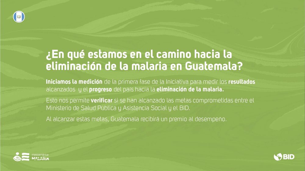 ¿En que estamos en el camino hacia la eliminación de la malaria en Guatemala?

Iniciamos la medición de la primera fase de la Iniciativa para medir los resultados alcanzados y el progreso del país hacia la eliminación de la malaria.

Esto nos permite verificar si se han alcanzado las metas comprometidas entre el Ministerio de Salud Pública y Asistencia Social y el BID.

Al alcanzar estas metas, Guatemala recibirá un premio al desempeño. 