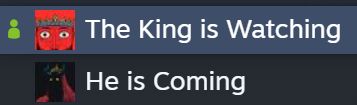 Two games in a steam library: "The King Is Watching" followed by "He Is Coming" - which is just a wild combination of games to release so close together.