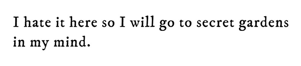 Black text on white background reading: I hate it here so I will go to secret gardens in my mind.