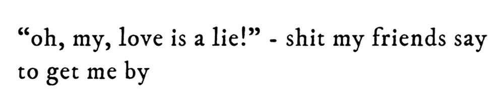 black text on white background reading “oh, my, love is a lie!” - shit my friends say to get me by”