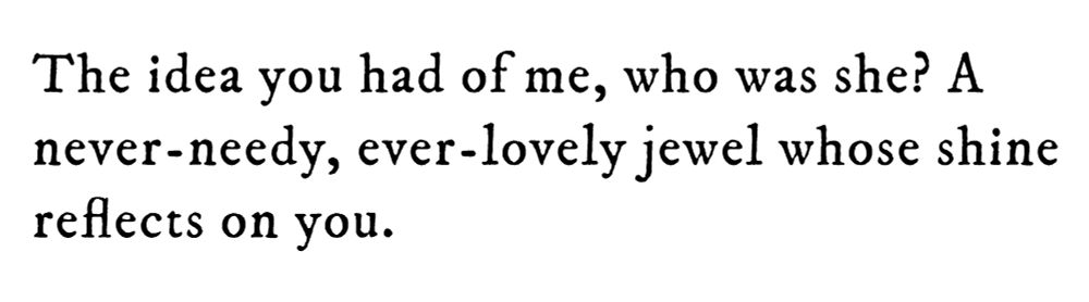 Black text on white background reading: The idea you had of me, who was she? A never-needy, ever-lovely jewel whose shine reflects on you.
