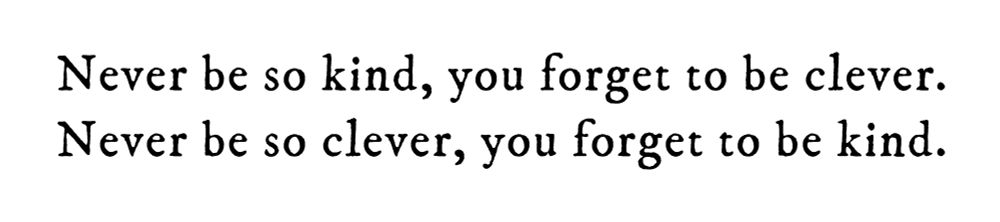Black text on white background reading: Never be so kind, you forget to be clever. Never be so clever, you forget to be kind.