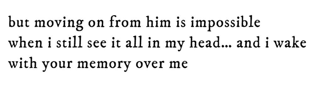 black text on white background reading “but moving on from him is impossible when i still see it all in my head... and i wake with your memory over me”