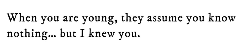 Black text on white background reading: When you are young, they assume you know nothing... but I knew you.