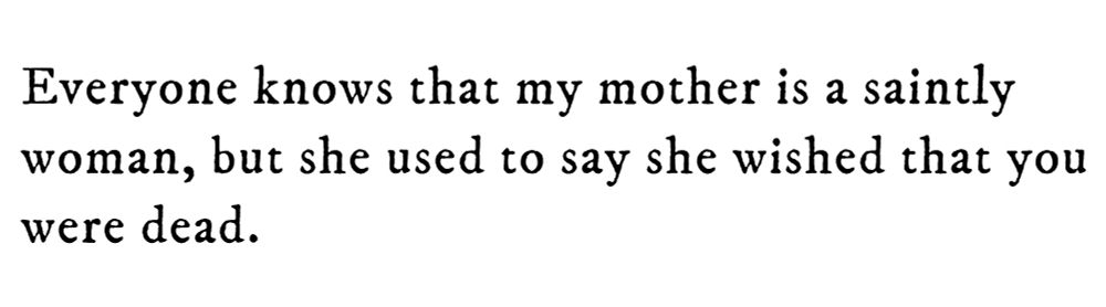 Black text on white background reading: Everyone knows that my mother is a saintly woman, but she used to say she wished that you were dead.