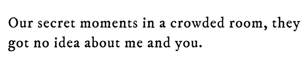 Black text on white background reading: Our secret moments in a crowded room, they got no idea about me and you.