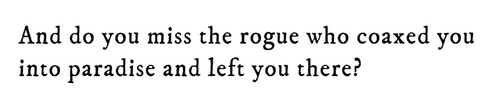 Black text on white background reading: And do you miss the rogue who coaxed you into paradise and left you there?