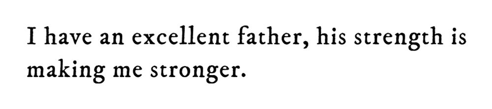 Black text on white background reading: I have an excellent father, his strength is making me stronger.