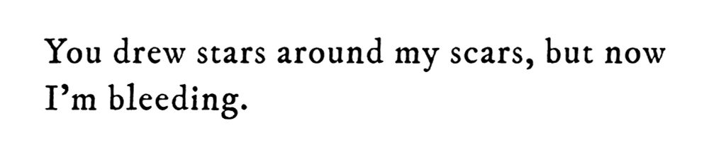 Black text on white background reading: You drew stars around my scars, but now I’m bleeding.
