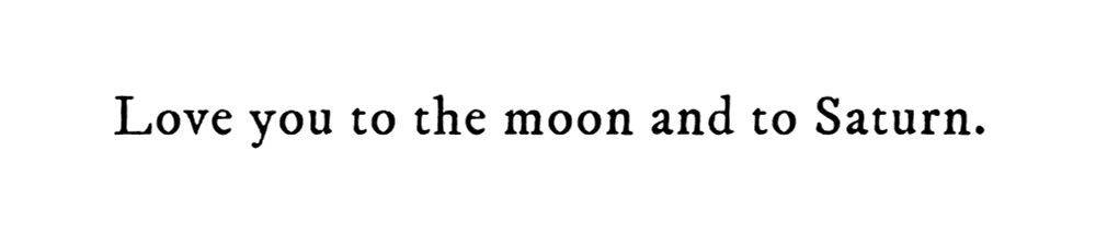 Black text on white background reading: Love you to the moon and to Saturn.