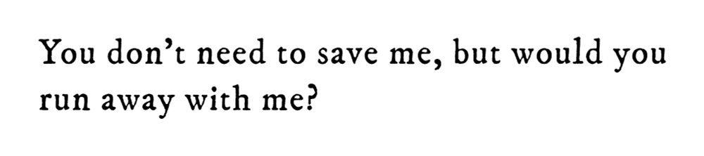 Black text on white background reading: You don’t need to save me, but would you run away with me?