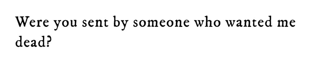 Black text on white background reading: Were you sent by someone who wanted me dead?