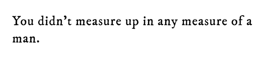 Black text on white background reading: You didn’t measure up in any measure of a man.