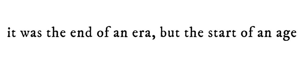 black text on white background reading “it was the end of an era, but the start of an age”