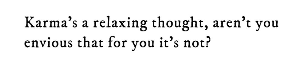 Black text on white background reading: Karma’s a relaxing thought, aren’t you envious that for you it’s not?
