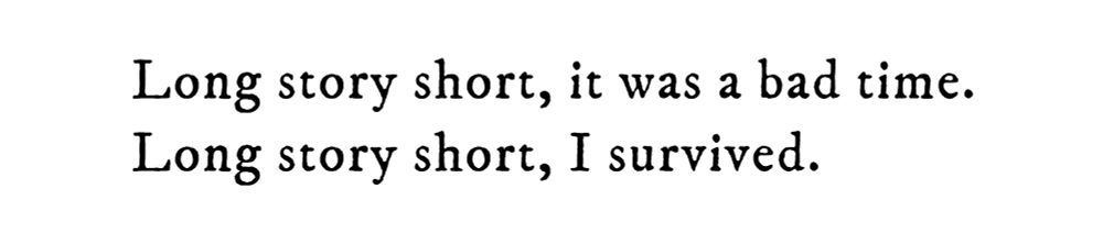 Black text on white background reading: Long story short, it was a bad time. Long story short, I survived.