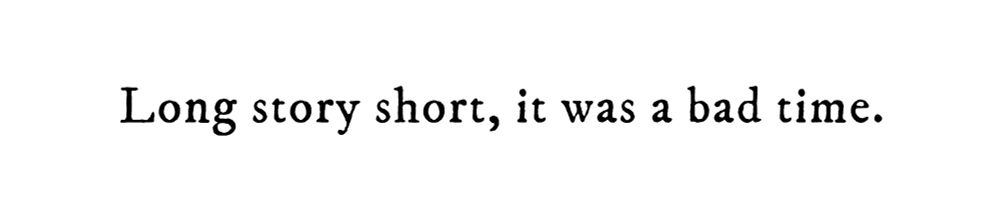 Black text on white background reading: Long story short, it was a bad time.