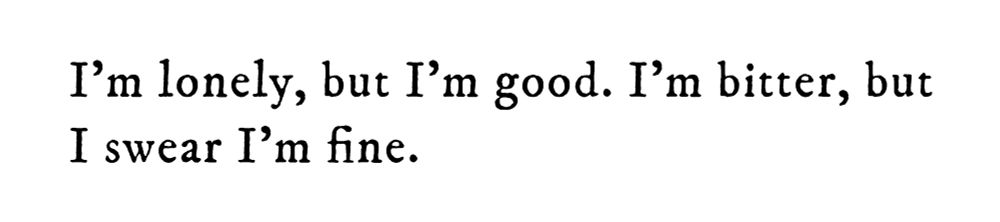 Black text on white background reading: I’m lonely, but I’m good. I’m bitter, but I swear I’m fine.
