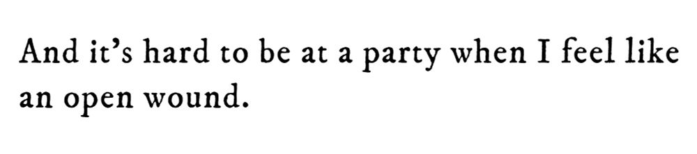 Black text on white background reading: And it’s hard to be at a party when I feel like an open wound.