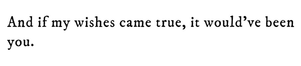 Black text on white background reading: And if my wishes came true, it would’ve been you.