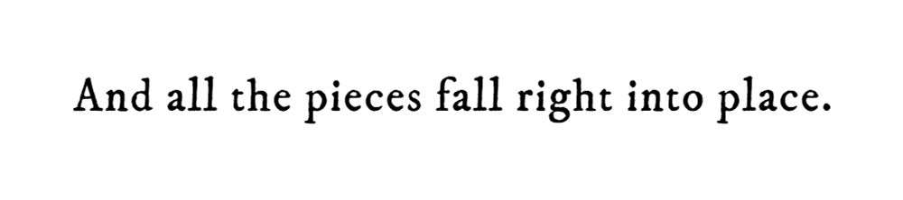 Black text on white background reading: And all the pieces fall right into place.