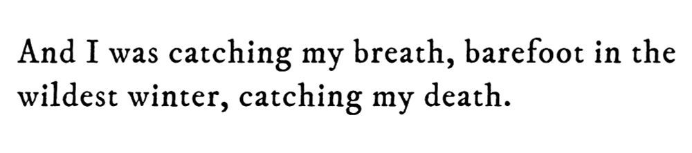Black text on white background reading: And I was catching my breath, barefoot in the wildest winter, catching my death.
