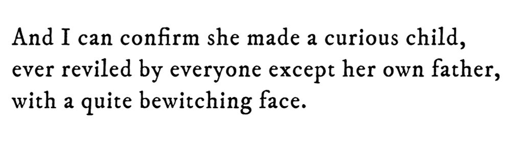 Black text on white background reading: And I can confirm she made a curious child, ever reviled by everyone except her own father, with a quite bewitching face.
