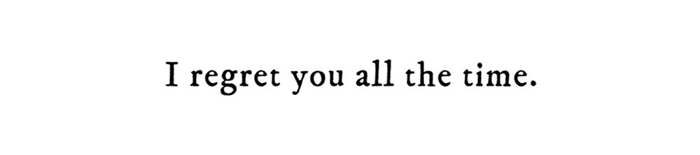 Black text on white background reading: I regret you all the time.