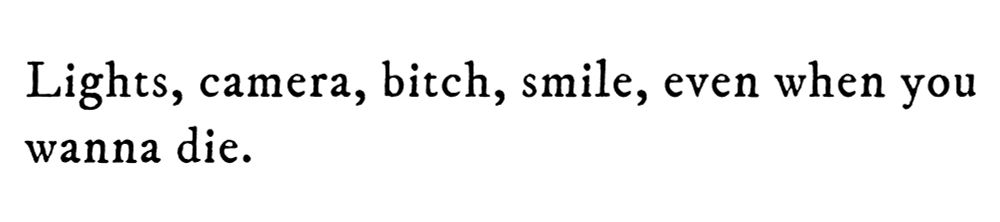 Black text on white background reading: Lights, camera, bitch, smile, even when you wanna die.
