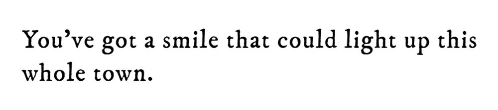 Black text on white background reading: You’ve got a smile that could light up this whole town.