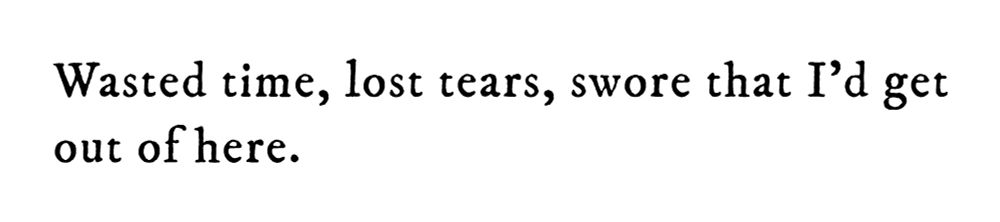 Black text on white background reading: Wasted time, lost tears, swore that I’d get out of here.
