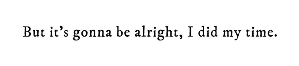 Black text on white background reading: But it’s gonna be alright, I did my time.
