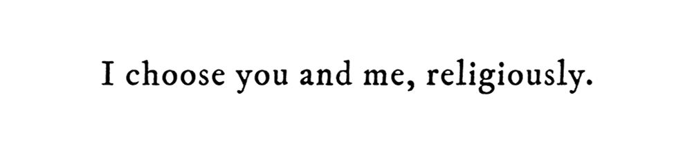 Black text on white background reading: I choose you and me, religiously.