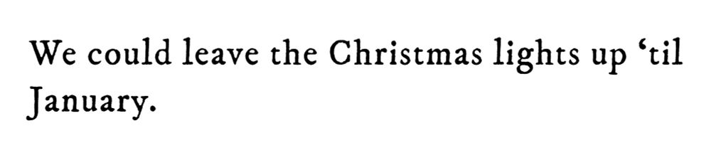 Black text on white background reading: We could leave the Christmas lights up ‘til January.