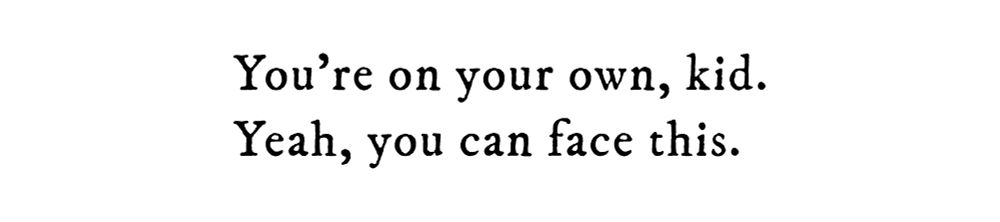 Black text on white background reading: You’re on your own, kid. Yeah, you can face this.