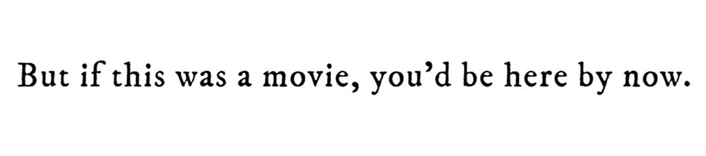 Black text on white background reading: But if this was a movie, you’d be here by now.