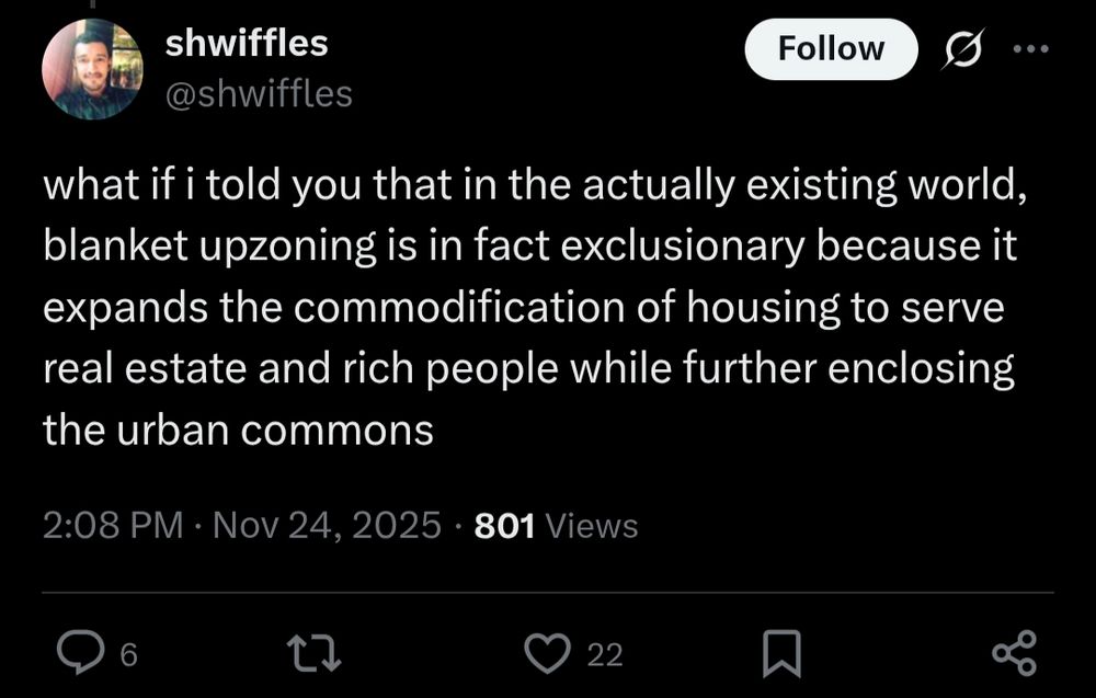 what if i told you that in the actually existing world, blanket upzoning is in fact exclusionary because it expands the commodification of housing to serve real estate and rich people while further enclosing the urban commons
