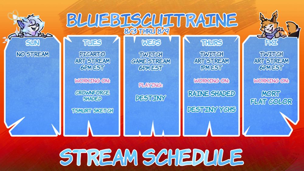 Stream schedule for the week of 8-3 thru 8/4

"SUN: NO STREAM
TUES: PICARTO ART STREAM 6PM EST. WORKING ON: CROWNFORCE SHADED, TSMURT SKETCH
WEDS: TWITCH GAME STREAM 6PM EST. PLAYING: DESTINY
THURS: TWITCH ART STREAM 1PM EST. WORKING ON: RAINE SHADED, DESTINY YCHS.
FRI: TWITCH ART STREAM 6PM EST. WORKING ON: MORT FLAT COLOR.
STREAM SCHEDULE"