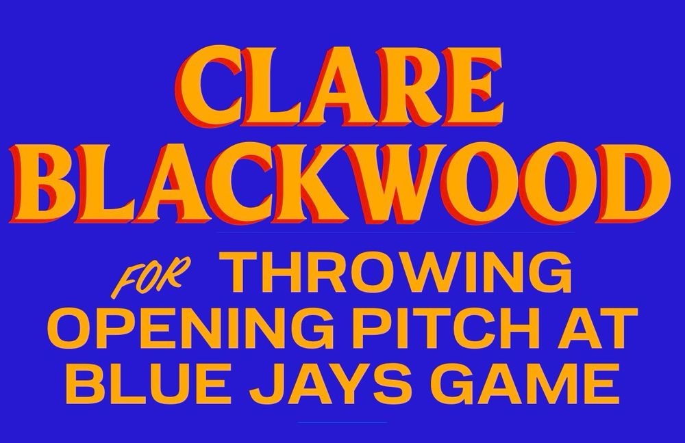 Clare Blackwood for throwing opening pitch at Bkue Jays game.