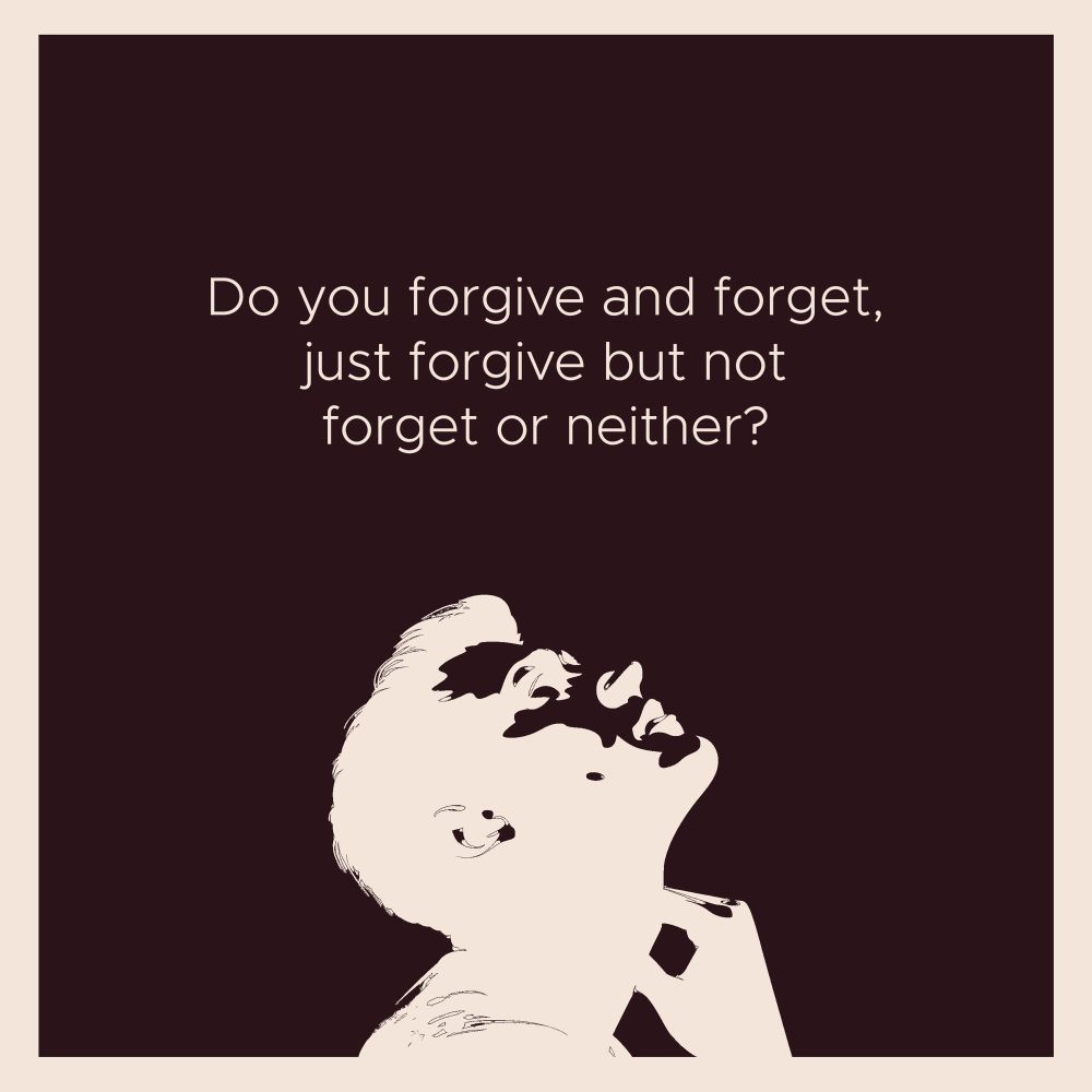 Thinking Man: Do you forgive and forget, just forgive but not forget or neither?