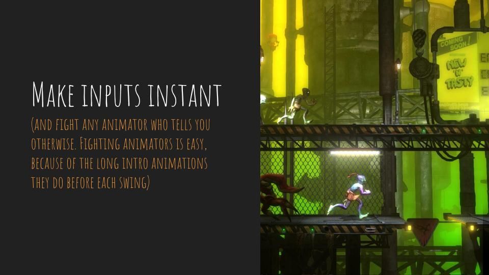 Slide: "Make inputs instant, and fight any animator who tells you otherwise. Fighting animators is easy, because of the long intro animations they do before each swing". Image is of the oddworld remaster I almost worked on many years ago, but made TWA instead.