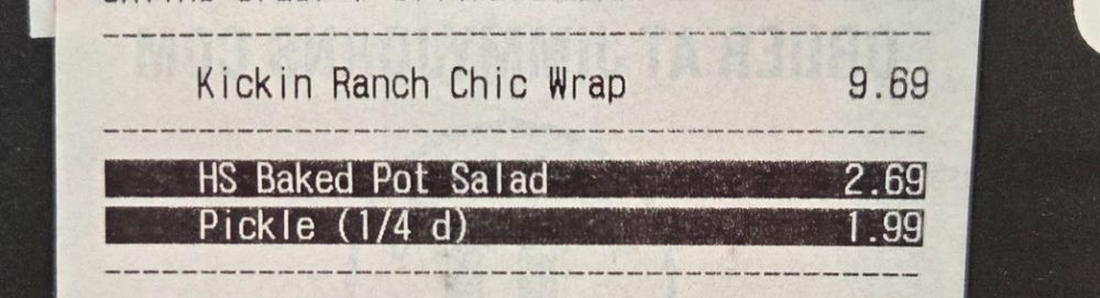 Receipt on a Jimmy Johns delivery bag:
Kickin Ranch Chic Wrap
**HS Baked Pot Salad**
Pickle (1/4 d)