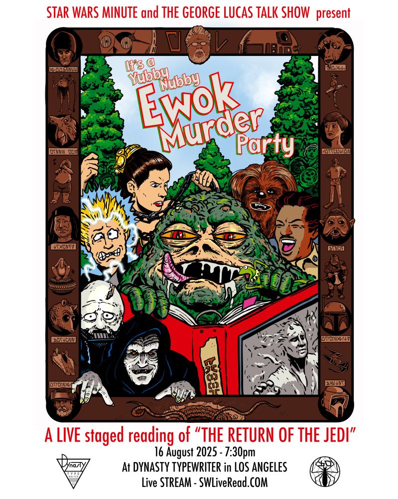 Poster. "STAR WARS MINUTE and THE GEORGE LUCAS TALK SHOW present: It's a Yubby Nubby Ewok Murder Party—A LIVE staged reading of 'RETURN OF THE JEDI.' 16 August 2025, 6:30pm PST at DYNASTY TYPEWRITER in LOS ANGELES. Live stream—SWLiveRead.COM"