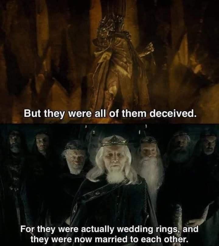 Top image: Sauron armored with the one ring, caption: But they were all of them deceived. Bottom image: the 9 Kings of men who would become Ring wraiths. Caption: for they were actually wedding rings, and they were now married to each other.