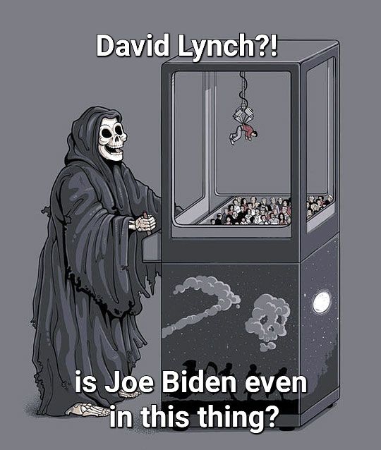 Grim reaper at prize grabber machine meme. He's disappointed at getting David Lynch, exclaiming "is Joe Biden even in this thing?"